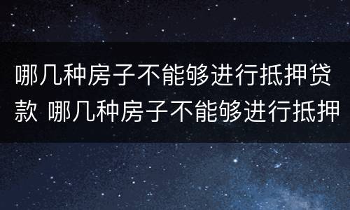 哪几种房子不能够进行抵押贷款 哪几种房子不能够进行抵押贷款的