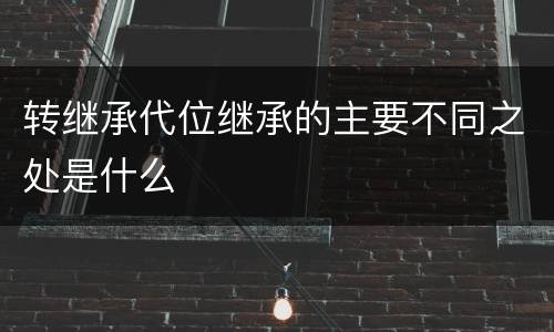 转继承代位继承的主要不同之处是什么