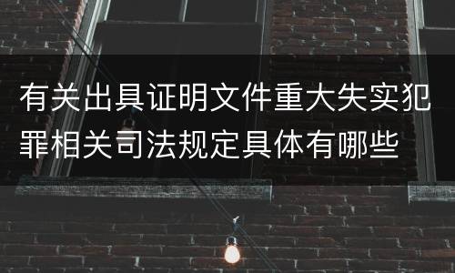 有关出具证明文件重大失实犯罪相关司法规定具体有哪些