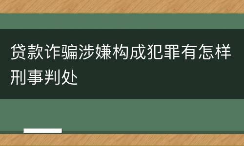 贷款诈骗涉嫌构成犯罪有怎样刑事判处