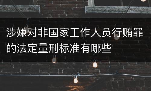 涉嫌对非国家工作人员行贿罪的法定量刑标准有哪些