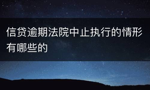 信贷逾期法院中止执行的情形有哪些的