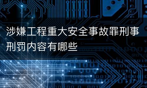 涉嫌工程重大安全事故罪刑事刑罚内容有哪些