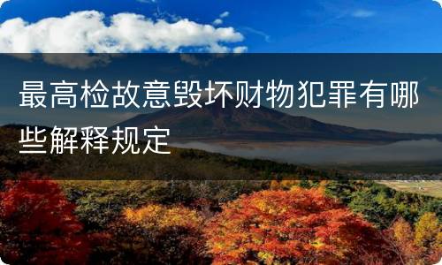 最高检故意毁坏财物犯罪有哪些解释规定