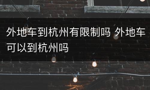 外地车到杭州有限制吗 外地车可以到杭州吗