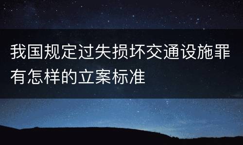 我国规定过失损坏交通设施罪有怎样的立案标准