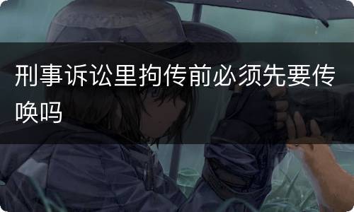 刑事诉讼里拘传前必须先要传唤吗