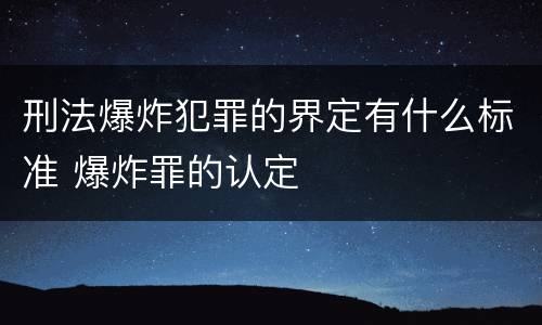 刑法爆炸犯罪的界定有什么标准 爆炸罪的认定