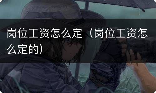 岗位工资怎么定（岗位工资怎么定的）