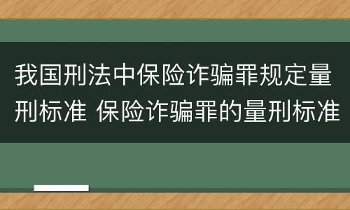 我国刑法中保险诈骗罪规定量刑标准 保险诈骗罪的量刑标准
