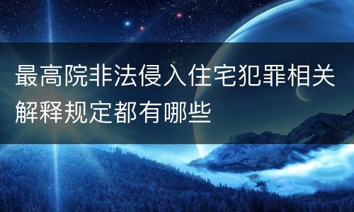 最高院非法侵入住宅犯罪相关解释规定都有哪些