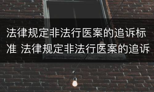 法律规定非法行医案的追诉标准 法律规定非法行医案的追诉标准是什么