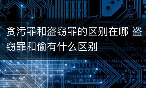 贪污罪和盗窃罪的区别在哪 盗窃罪和偷有什么区别