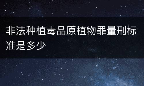 非法种植毒品原植物罪量刑标准是多少