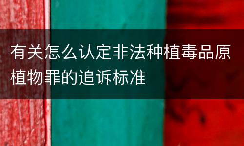 有关怎么认定非法种植毒品原植物罪的追诉标准