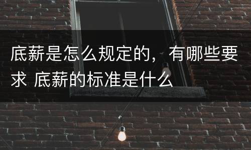 底薪是怎么规定的，有哪些要求 底薪的标准是什么