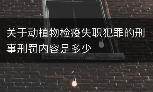 关于动植物检疫失职犯罪的刑事刑罚内容是多少
