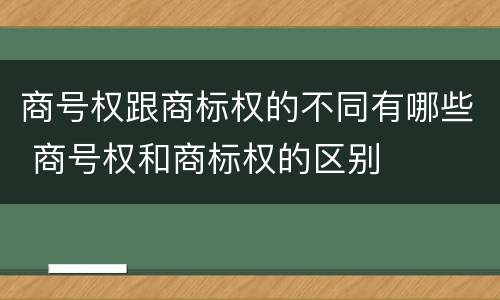 商号权跟商标权的不同有哪些 商号权和商标权的区别
