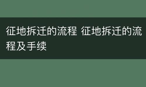 征地拆迁的流程 征地拆迁的流程及手续