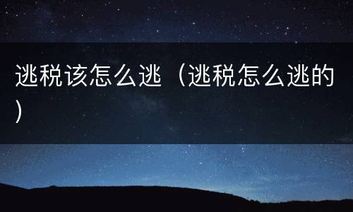 逃税该怎么逃（逃税怎么逃的）
