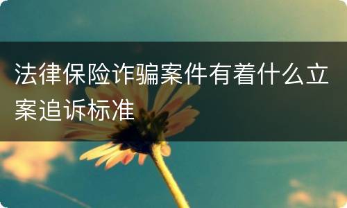 法律保险诈骗案件有着什么立案追诉标准