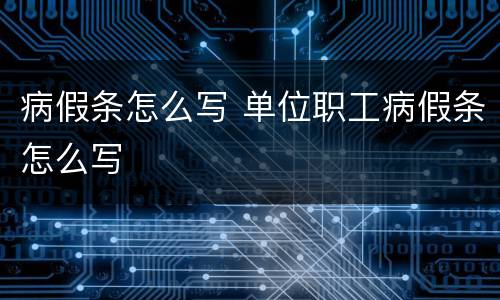 病假条怎么写 单位职工病假条怎么写