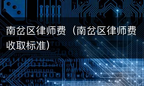 南岔区律师费（南岔区律师费收取标准）