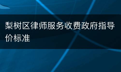 梨树区律师服务收费政府指导价标准