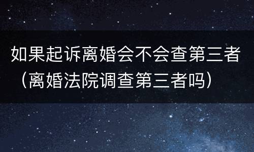 如果起诉离婚会不会查第三者（离婚法院调查第三者吗）