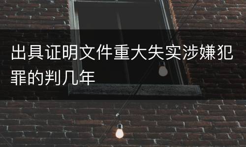 出具证明文件重大失实涉嫌犯罪的判几年