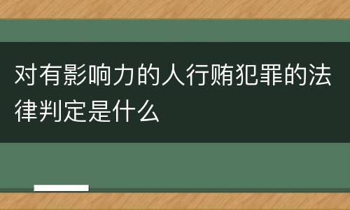对有影响力的人行贿犯罪的法律判定是什么