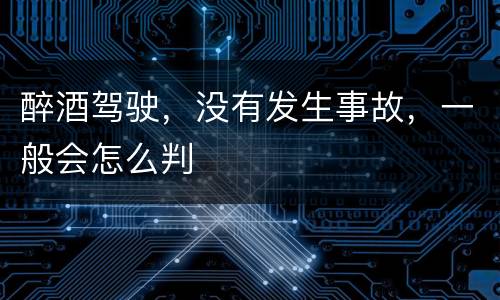 醉酒驾驶，没有发生事故，一般会怎么判