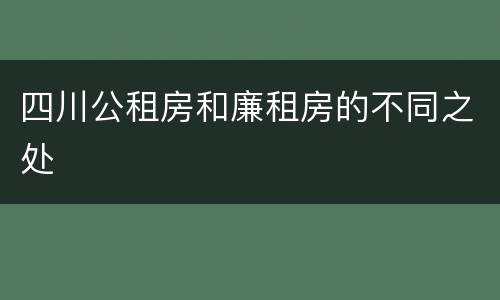 四川公租房和廉租房的不同之处