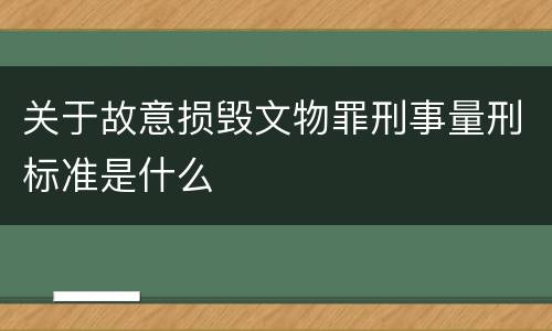 关于故意损毁文物罪刑事量刑标准是什么