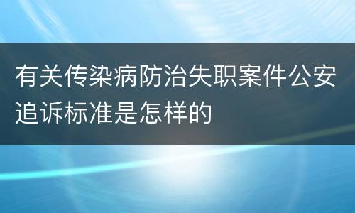 有关传染病防治失职案件公安追诉标准是怎样的