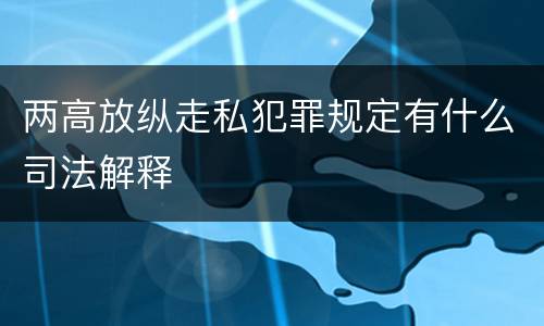 两高放纵走私犯罪规定有什么司法解释