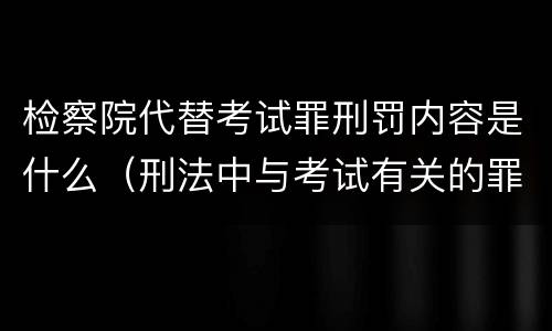 检察院代替考试罪刑罚内容是什么（刑法中与考试有关的罪名）