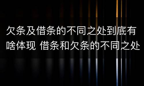 欠条及借条的不同之处到底有啥体现 借条和欠条的不同之处