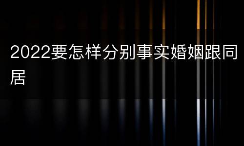 2022要怎样分别事实婚姻跟同居