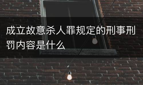 成立故意杀人罪规定的刑事刑罚内容是什么