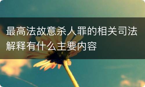 最高法故意杀人罪的相关司法解释有什么主要内容