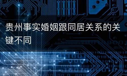 贵州事实婚姻跟同居关系的关键不同