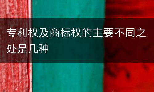 专利权及商标权的主要不同之处是几种