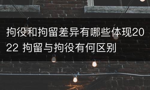拘役和拘留差异有哪些体现2022 拘留与拘役有何区别