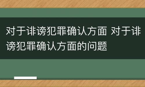 对于诽谤犯罪确认方面 对于诽谤犯罪确认方面的问题