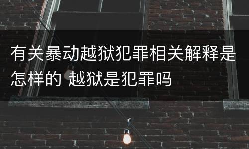 有关暴动越狱犯罪相关解释是怎样的 越狱是犯罪吗