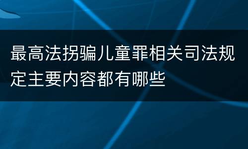最高法拐骗儿童罪相关司法规定主要内容都有哪些
