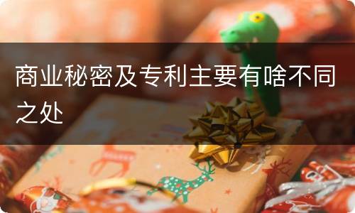 商业秘密及专利主要有啥不同之处