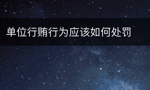 单位行贿行为应该如何处罚