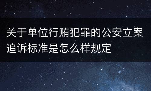 关于单位行贿犯罪的公安立案追诉标准是怎么样规定